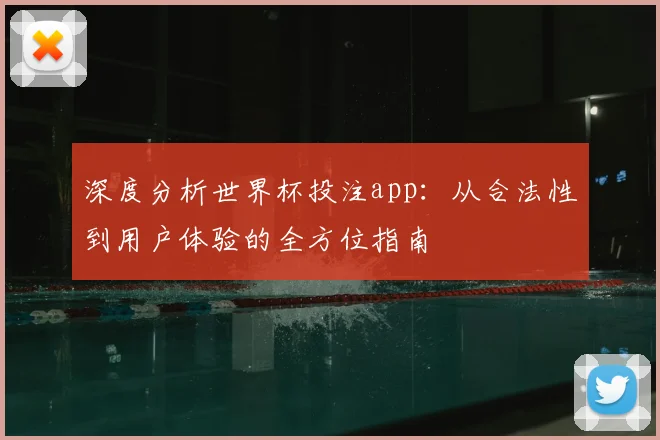 深度分析世界杯投注app：从合法性到用户体验的全方位指南