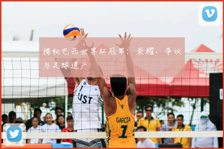 揭秘巴西世界杯冠军：荣耀、争议与足球遗产