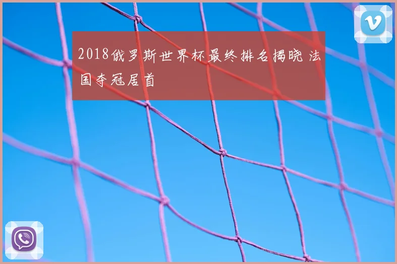 2018俄罗斯世界杯最终排名揭晓 法国夺冠居首