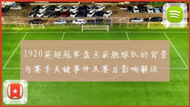 1920英超冠军盘点获胜球队的背景与赛季关键事件及赛后影响解读