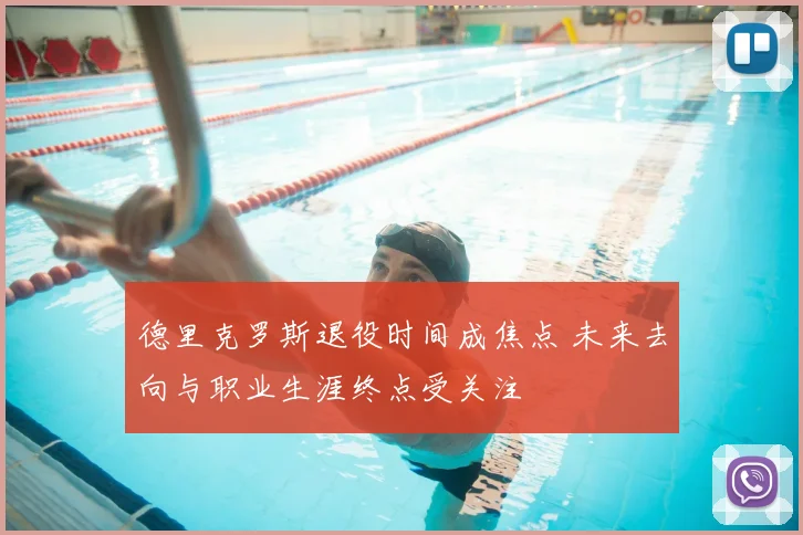 德里克罗斯退役时间成焦点 未来去向与职业生涯终点受关注