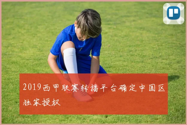 2019西甲联赛转播平台确定中国区独家授权