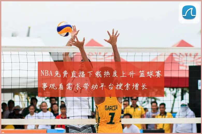 NBA免费直播下载热度上升 篮球赛事观看需求带动平台搜索增长