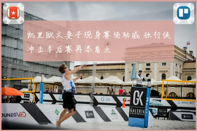 凯里欧文妻子现身赛场助威 独行侠冲击季后赛再添看点