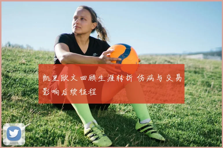 凯里欧文回顾生涯转折 伤病与交易影响后续征程