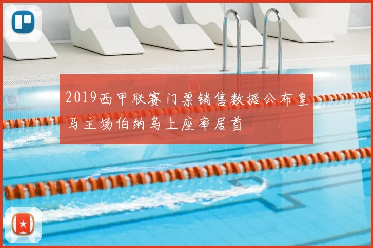 2019西甲联赛门票销售数据公布皇马主场伯纳乌上座率居首